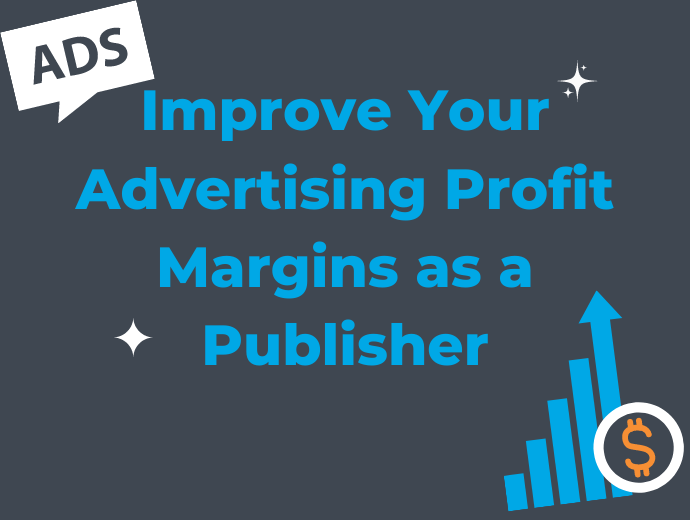Improving Your Advertising Profit Margins as a Publisher