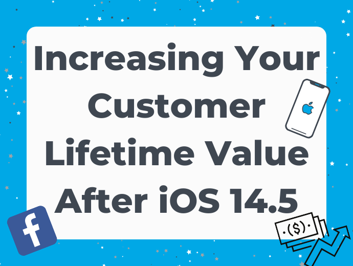 Increasing Lifetime Value After iOS 14.5
