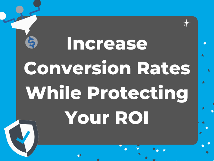 Increase Conversion Rates While Protecting Your ROI