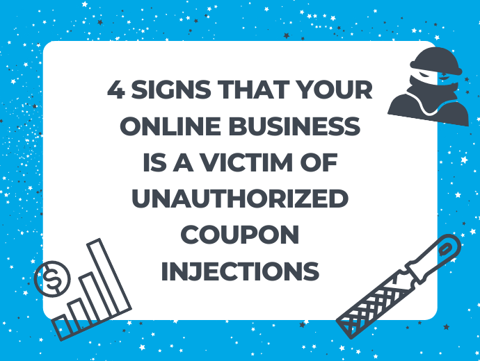 4 SIGNS THAT YOUR ONLINE BUSINESS IS A VICTIM OF UNAUTHORIZED COUPON INJECTIONS
