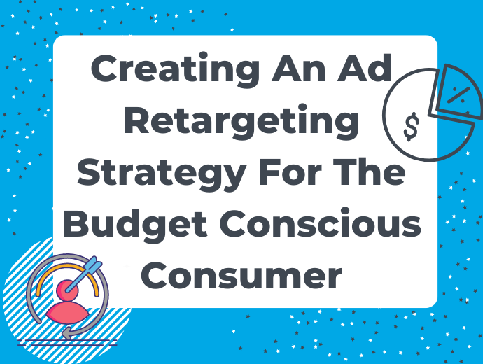 Creating An Ad Retargeting Strategy For The Budget Conscious Consumer