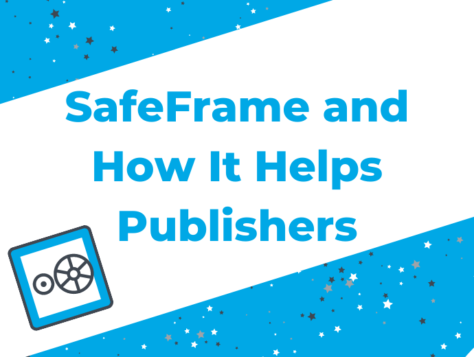 What is SafeFrame and How Does It Help Publishers?