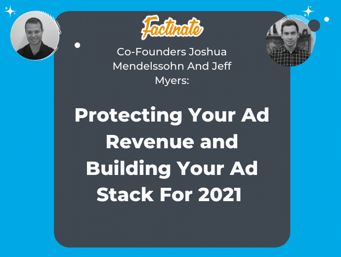 Protecting Your Ad Revenue and Building Your Ad Stack for 2021: An interview with Joshua Mendelssohn and Jeff Myers of Factinate.com