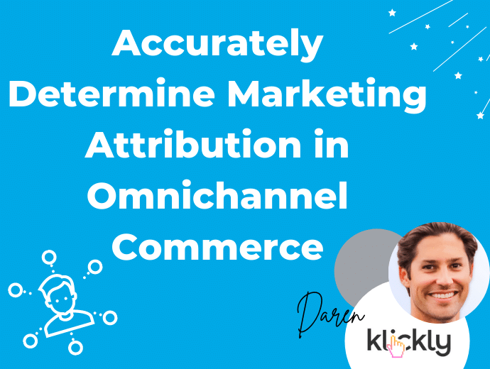 How to Accurately Determine Marketing Attribution in Omnichannel Commerce