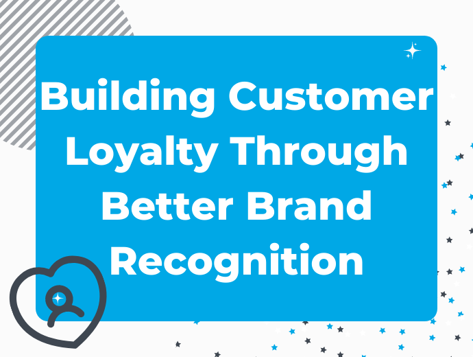 Building Customer Loyalty Through Better Brand Recognition
