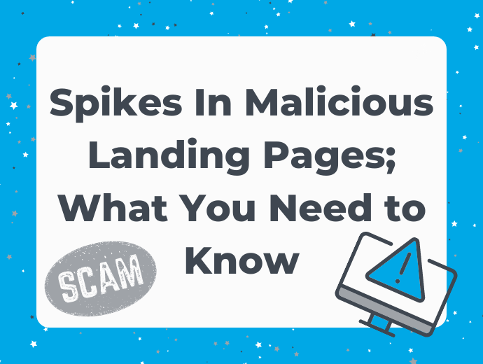 Spikes In Malicious Landing Pages; What You Need to Know