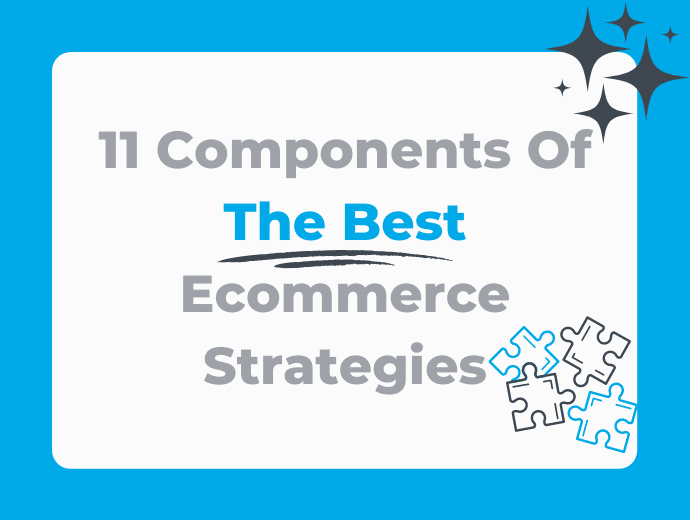 11 Components Of The Best Ecommerce Strategies