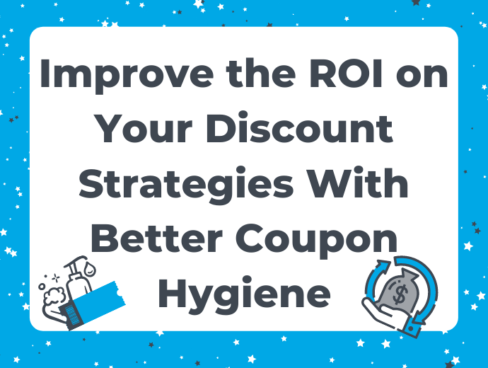Improve the ROI on Your Discount Strategies With Better Coupon Hygiene