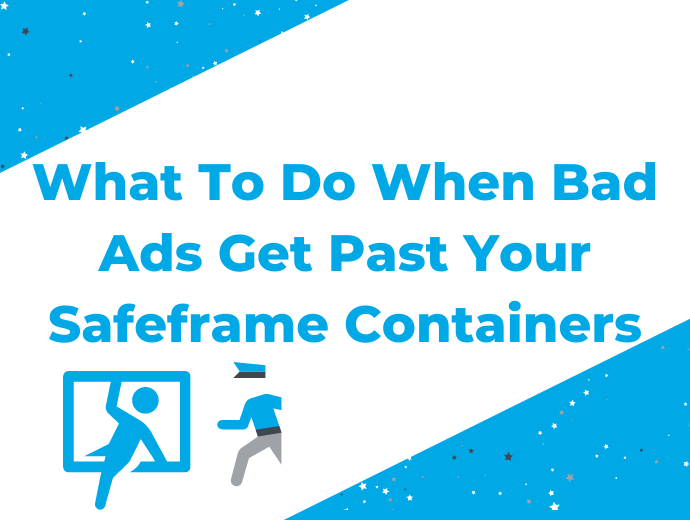 What To Do When Bad Ads Get Past Your Safeframe Containers